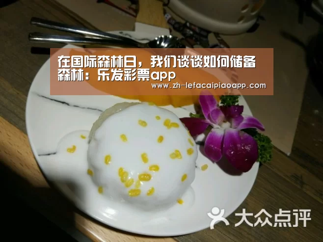 在国际森林日,我们谈谈如何储备森林:乐发彩票app(图2) 乐发彩票app